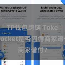 TP钱包跨链 TokenPocket是否因循商家谱付？