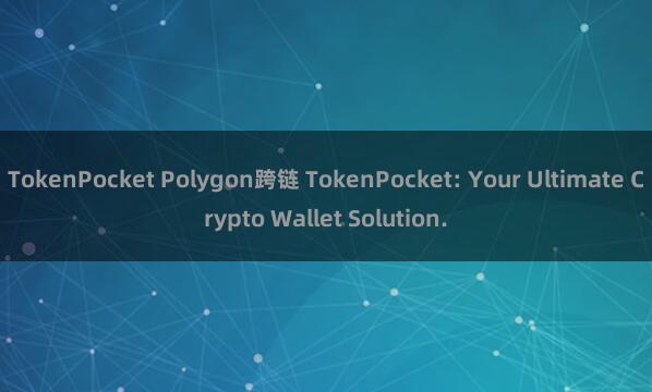 TokenPocket Polygon跨链 TokenPocket: Your Ultimate Crypto Wallet Solution.