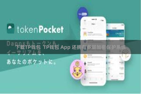 下载TP钱包  TP钱包 App 还拥有多层加密保护系统