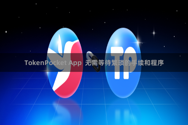TokenPocket App  无需等待繁琐的手续和程序