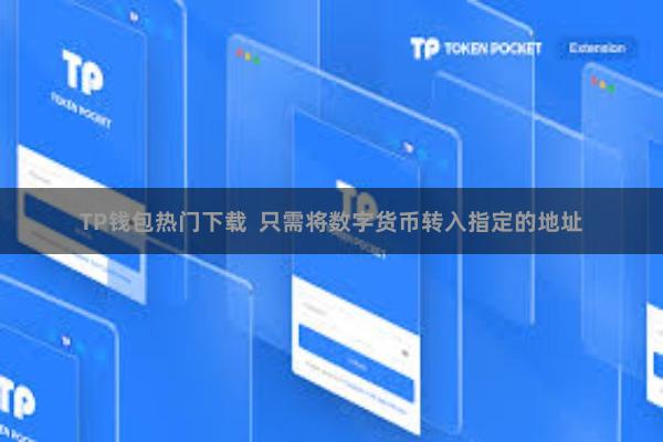 TP钱包热门下载 只需将数字货币转入指定的地址